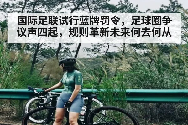 国际足联试行蓝牌罚令，足球圈争议声四起，规则革新未来何去何从